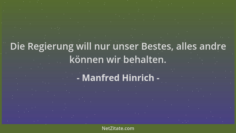 Manfred Hinrich - Die Regierung will nur unser Bestes, alles andre können wir behalten....