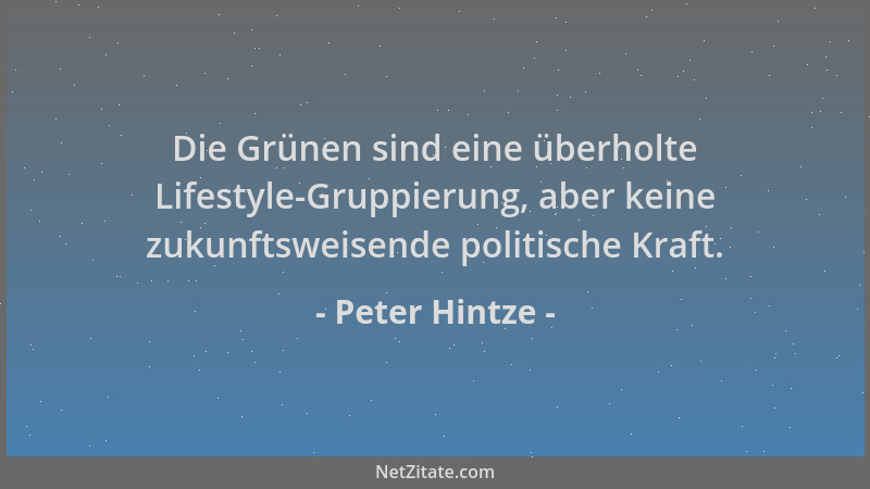 Peter Hintze - Die Grünen sind eine überholte Lifestyle-Gruppierung, aber keine zukunftsweisende politische Kraft....