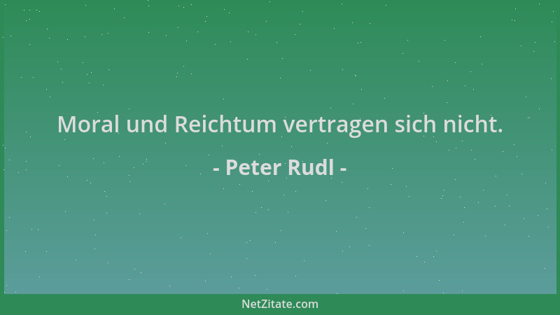 Peter Rudl - Moral und Reichtum vertragen sich nicht....