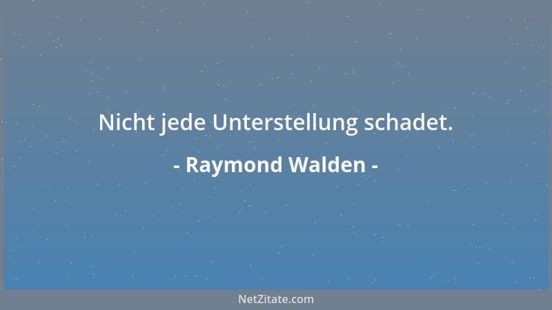 Raymond Walden - Nicht jede Unterstellung schadet....