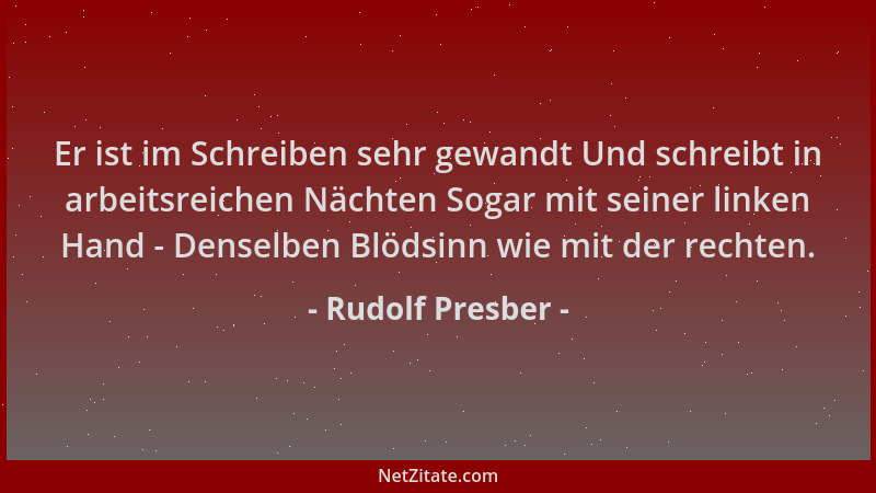 Rudolf Presber - Er ist im Schreiben sehr gewandt Und schreibt in arbeitsreichen Nächten Sogar mit seiner linken Hand - Den...