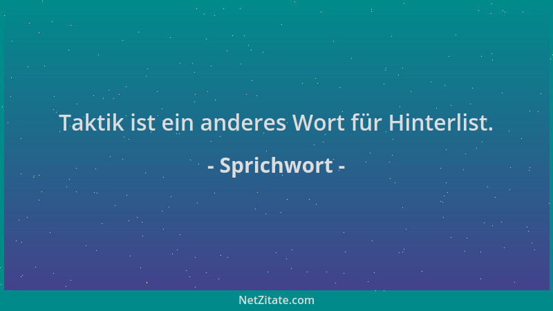 Sprichwort - Taktik ist ein anderes Wort für Hinterlist....
