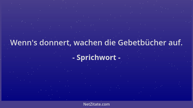 Sprichwort - Wenn 's donnert, wachen die Gebetbücher auf....