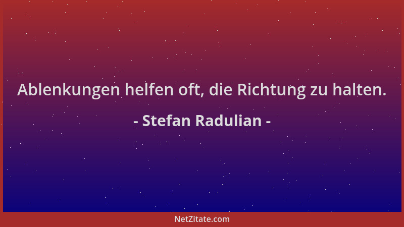 Stefan Radulian - Ablenkungen helfen oft, die Richtung zu halten....