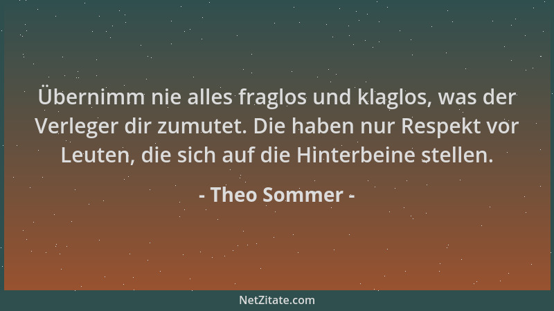 Theo Sommer - Übernimm nie alles fraglos und klaglos, was der Verleger dir zumutet. Die haben nur Respekt vor Leuten, die s...