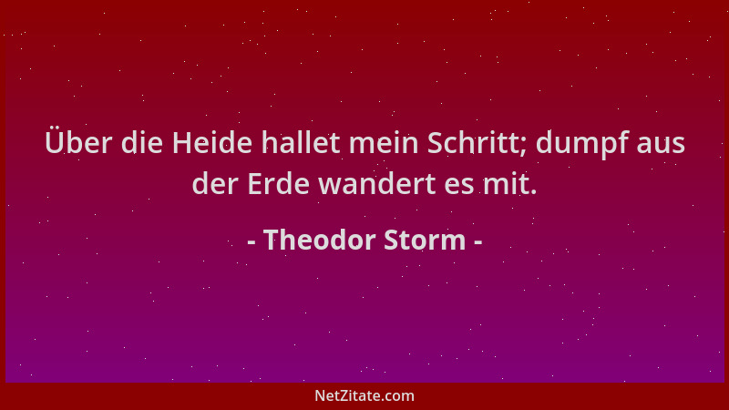 Theodor Storm - Über die Heide hallet mein Schritt; dumpf aus der Erde wandert es mit....
