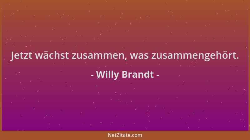 Willy Brandt - Jetzt wächst zusammen, was zusammengehört....