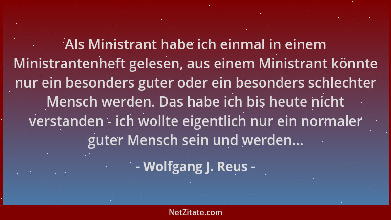 Wolfgang J. Reus - Als Ministrant habe ich einmal in einem Ministrantenheft gelesen, aus einem Ministrant könnte nur ein be...