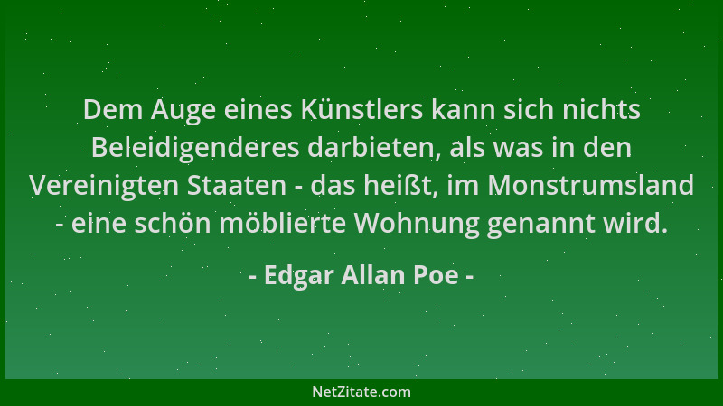 Edgar Allan Poe - Dem Auge eines Künstlers kann sich nichts Beleidigenderes darbieten, als was in den Vereinigten Staaten -...