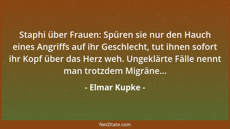 Elmar Kupke - Staphi über Frauen: Spüren sie nur den Hauch eines Angriffs auf ihr Geschlecht, tut ihnen sofort ihr Kopf übe...