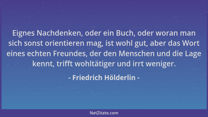 Friedrich Hölderlin - Eignes Nachdenken, oder ein Buch, oder woran man sich sonst orientieren mag, ist wohl gut, aber das W...