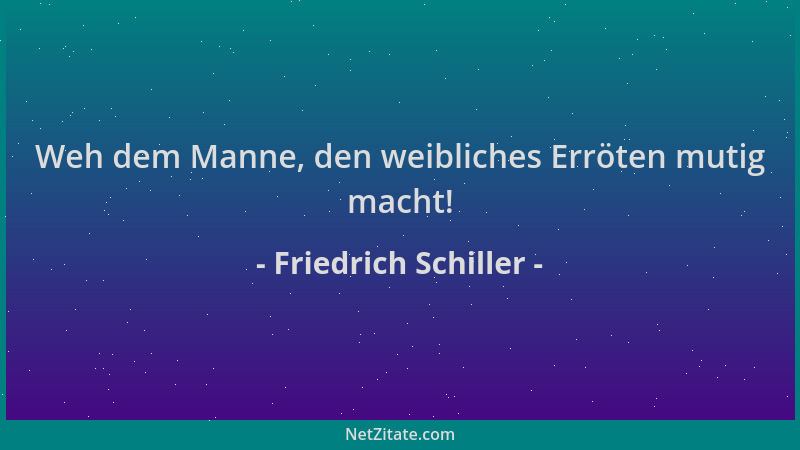 Friedrich Schiller - Weh dem Manne, den weibliches Erröten mutig macht!...