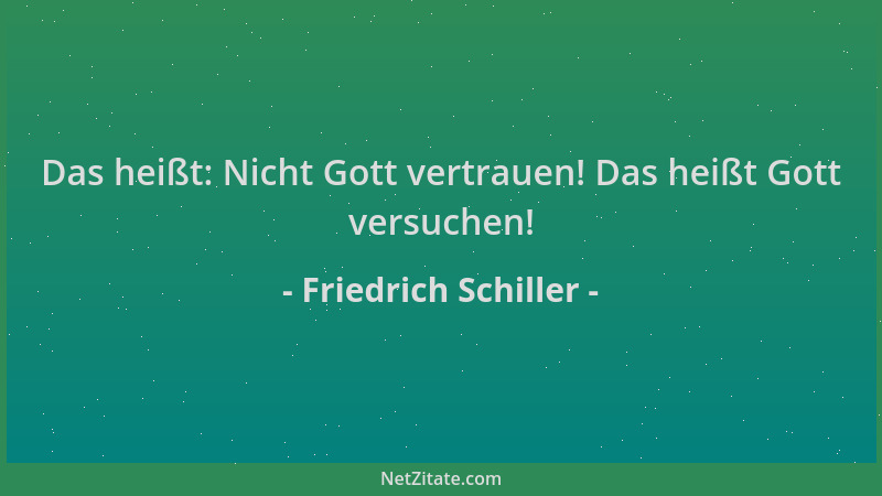 Friedrich Schiller - Das heißt: Nicht Gott vertrauen! Das heißt Gott versuchen!...