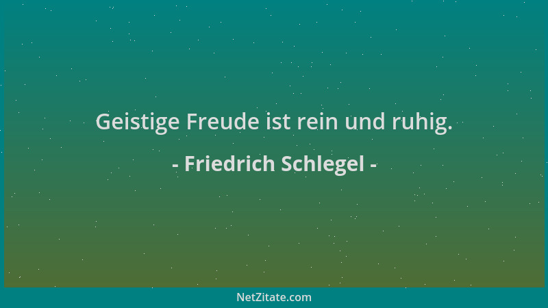 Friedrich Schlegel - Geistige Freude ist rein und ruhig....