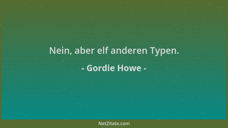 Gordie Howe - Nein, aber elf anderen Typen....