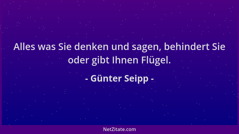 Günter Seipp - Alles was Sie denken und sagen, behindert Sie oder gibt Ihnen Flügel....