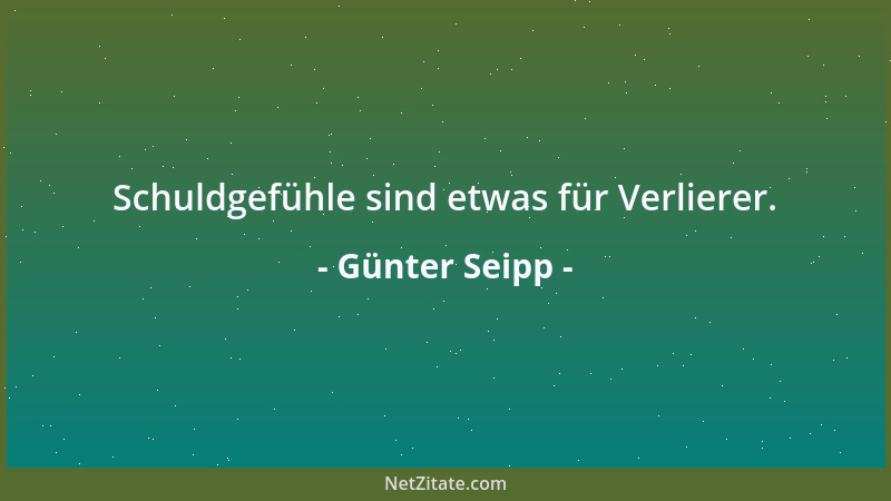 Günter Seipp - Schuldgefühle sind etwas für Verlierer....