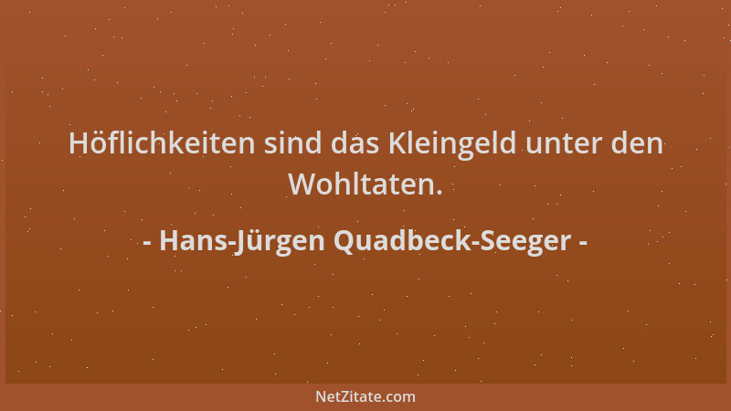 Hans-Jürgen Quadbeck-Seeger - Höflichkeiten sind das Kleingeld unter den Wohltaten....