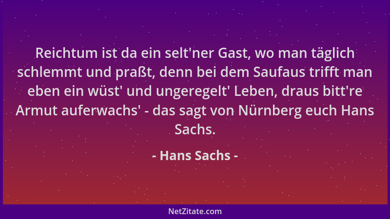 Hans Sachs - Reichtum ist da ein selt 'ner Gast, wo man täglich schlemmt und praßt, denn bei dem Saufaus trifft man eben ein...