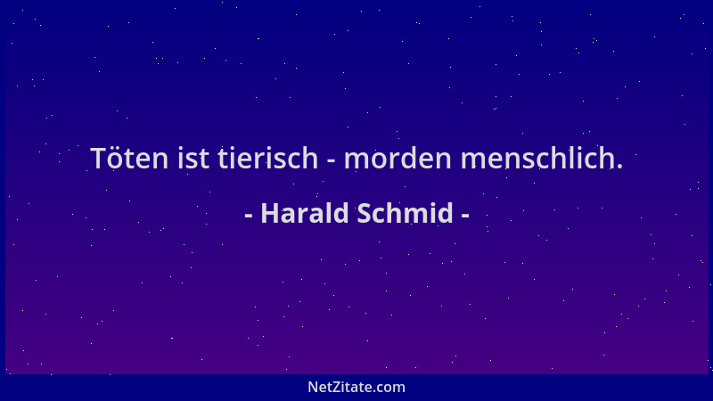 Harald Schmid - Töten ist tierisch - morden menschlich....