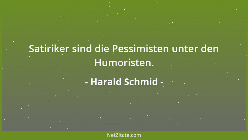 Harald Schmid - Satiriker sind die Pessimisten unter den Humoristen....