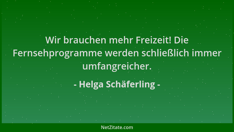 Helga Schäferling - Wir brauchen mehr Freizeit! Die Fernsehprogramme werden schließlich immer umfangreicher....