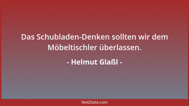 Helmut Glaßl - Das Schubladen-Denken sollten wir dem Möbeltischler überlassen....