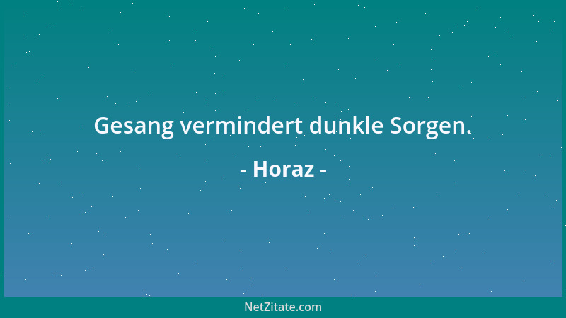Horaz - Gesang vermindert dunkle Sorgen....