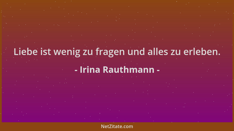 Irina Rauthmann - Liebe ist wenig zu fragen und alles zu erleben....