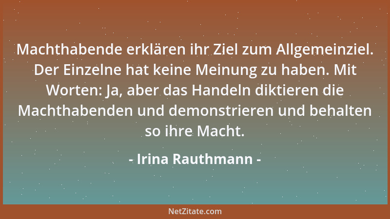 Irina Rauthmann - Machthabende erklären ihr Ziel zum Allgemeinziel. Der Einzelne hat keine Meinung zu haben. Mit Worten: Ja...