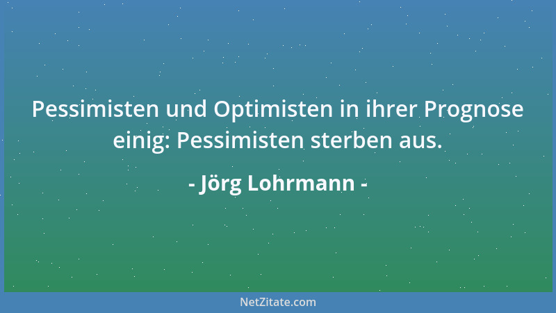 Jörg Lohrmann - Pessimisten und Optimisten in ihrer Prognose einig: Pessimisten sterben aus....