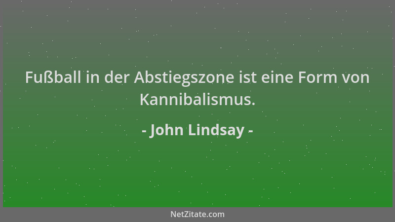 John Lindsay - Fußball in der Abstiegszone ist eine Form von Kannibalismus....