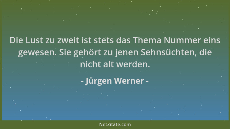 Jürgen Werner - Die Lust zu zweit ist stets das Thema Nummer eins gewesen. Sie gehört zu jenen Sehnsüchten, die nicht alt w...