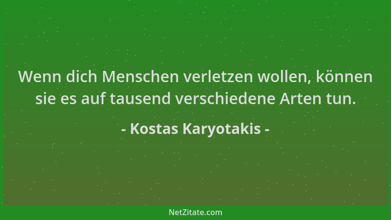 Kostas Karyotakis - Wenn dich Menschen verletzen wollen, können sie es auf tausend verschiedene Arten tun....