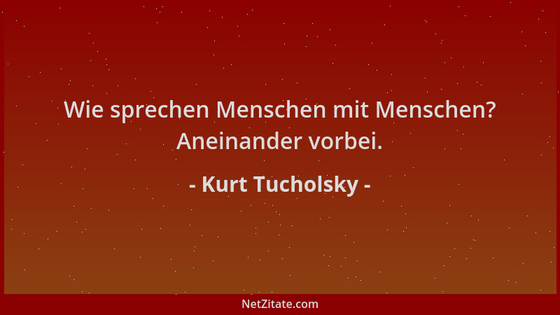 Kurt Tucholsky - Wie sprechen Menschen mit Menschen? Aneinander vorbei....