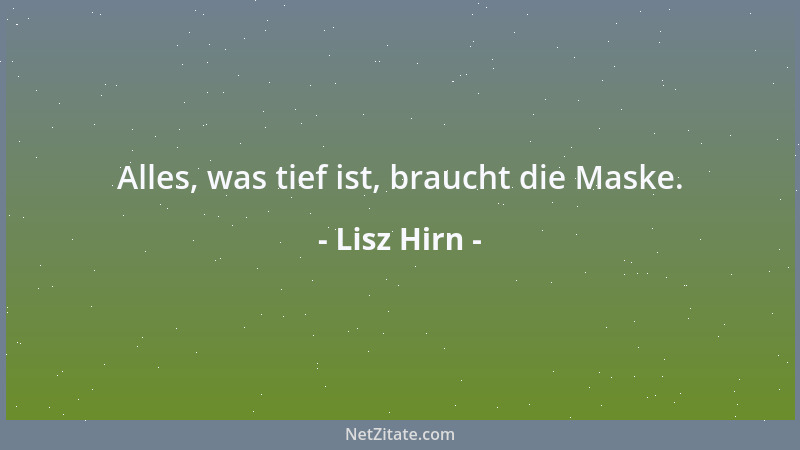 Lisz Hirn - Alles, was tief ist, braucht die Maske....