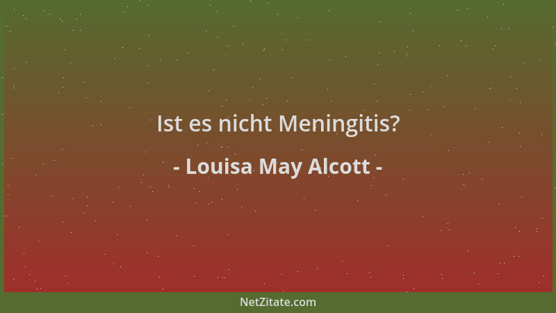 Louisa May Alcott - Ist es nicht Meningitis?...