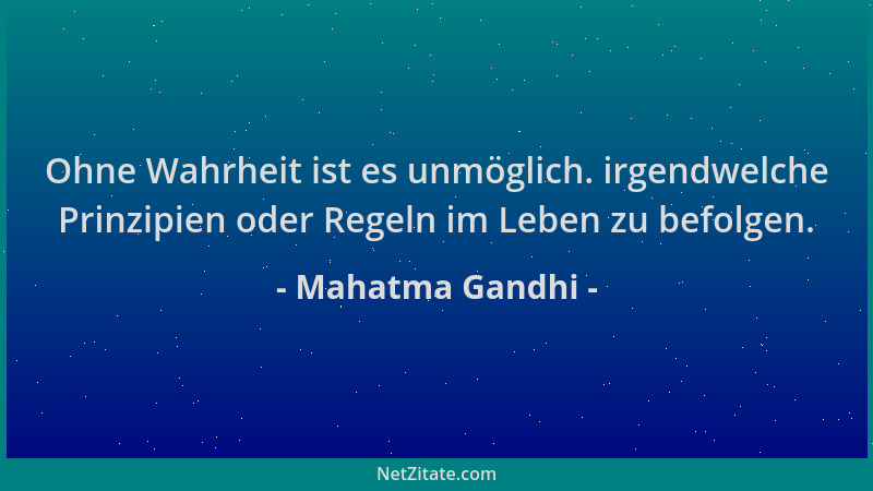 Mahatma Gandhi - Ohne Wahrheit ist es unmöglich. irgendwelche Prinzipien oder Regeln im Leben zu befolgen....