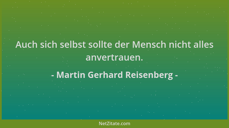 Martin Gerhard Reisenberg - Auch sich selbst sollte der Mensch nicht alles anvertrauen....