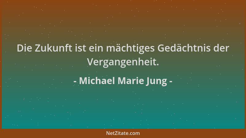 Michael Marie Jung - Die Zukunft ist ein mächtiges Gedächtnis der Vergangenheit....