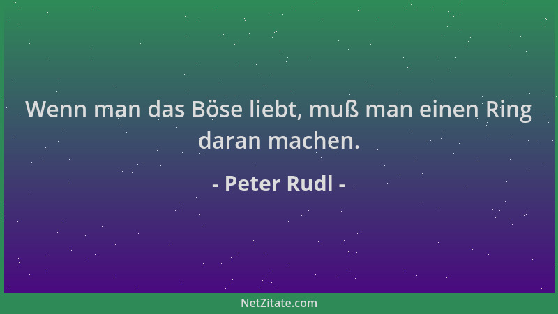 Peter Rudl - Wenn man das Böse liebt, muß man einen Ring daran machen....