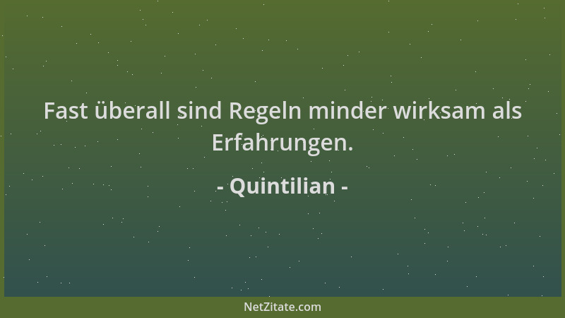 Quintilian - Fast überall sind Regeln minder wirksam als Erfahrungen....