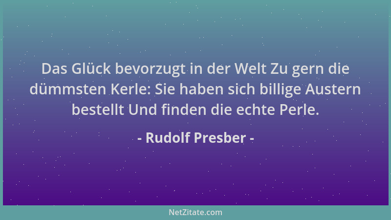 Rudolf Presber - Das Glück bevorzugt in der Welt Zu gern die dümmsten Kerle: Sie haben sich billige Austern bestellt Und fi...