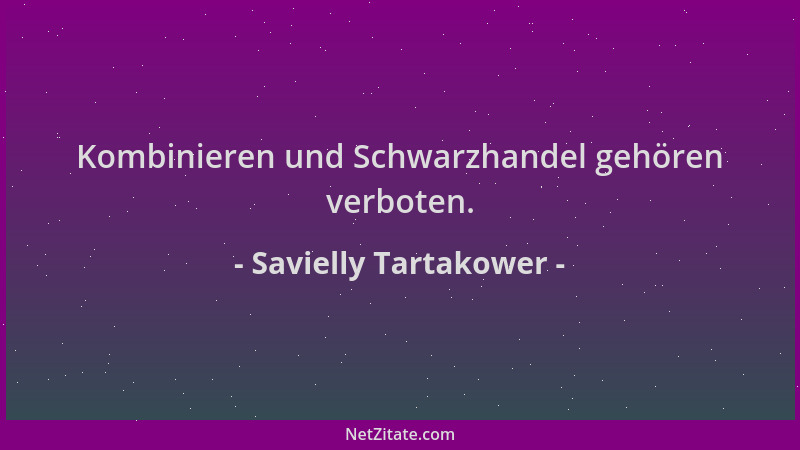 Savielly Tartakower - Kombinieren und Schwarzhandel gehören verboten....