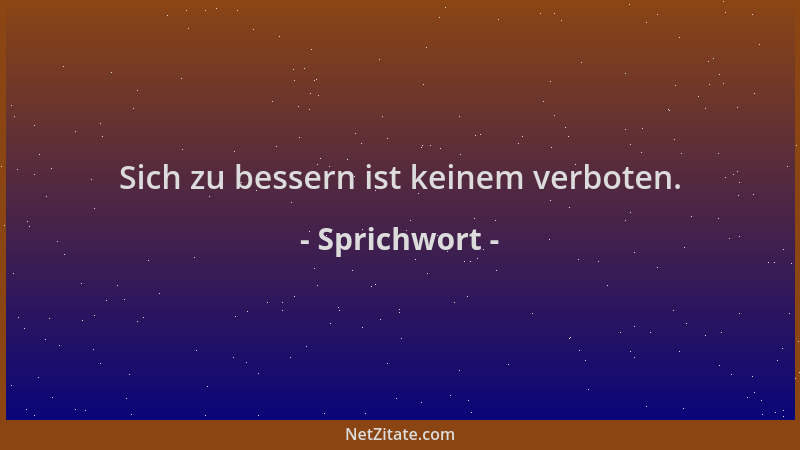 Sprichwort - Sich zu bessern ist keinem verboten....