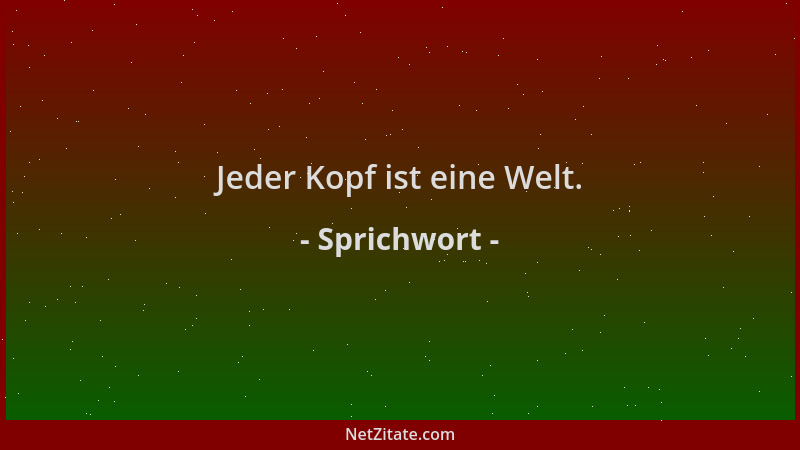 Sprichwort - Jeder Kopf ist eine Welt....