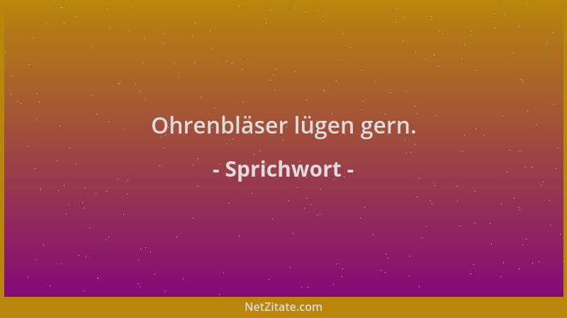 Sprichwort - Ohrenbläser lügen gern....