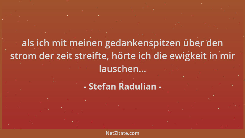 Stefan Radulian - als ich mit meinen gedankenspitzen über den strom der zeit streifte, hörte ich die ewigkeit in mir lausch...