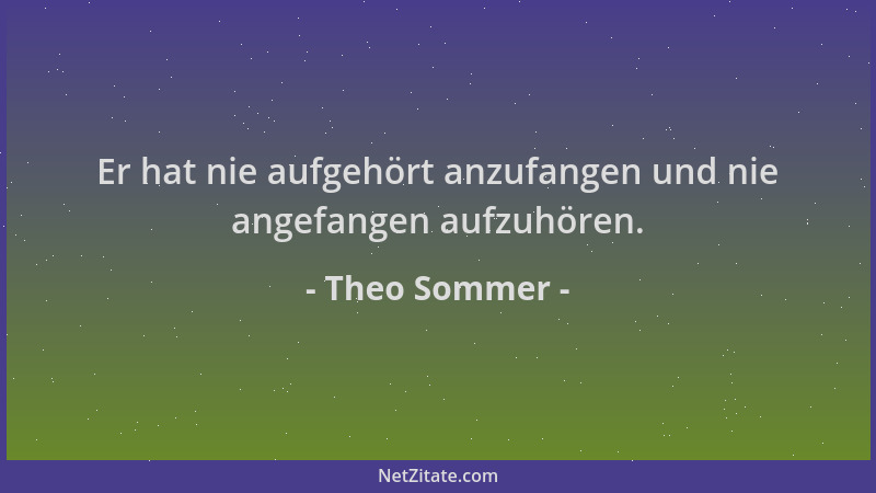 Theo Sommer - Er hat nie aufgehört anzufangen und nie angefangen aufzuhören....