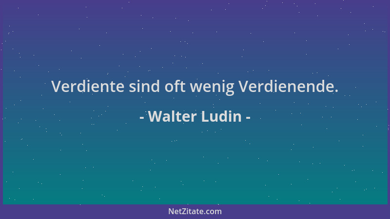 Walter Ludin - Verdiente sind oft wenig Verdienende....